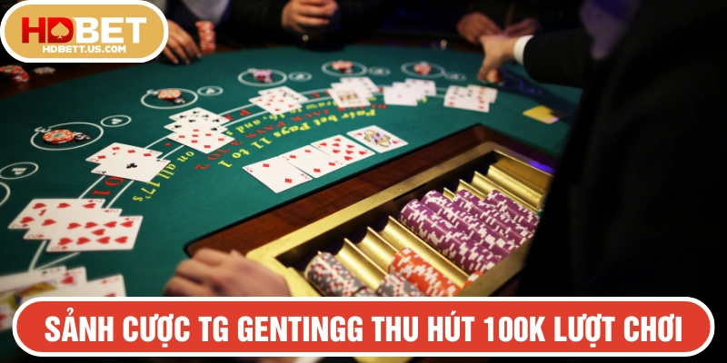 Sảnh cược TG Gentingg HDBET hơn 100k lượt chơi mỗi tháng