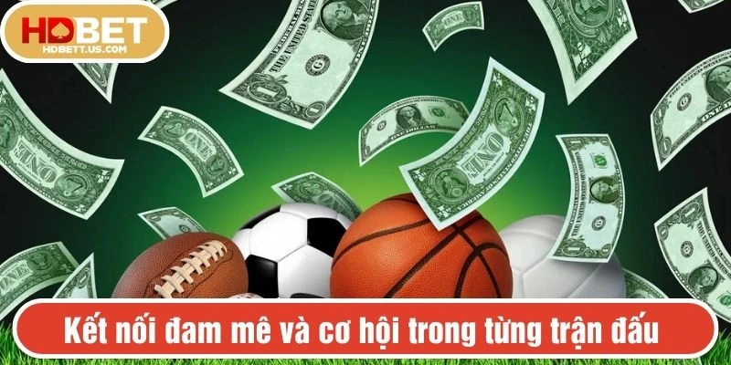 Kết nối đam mê và cơ hội trong từng trận đấu 
