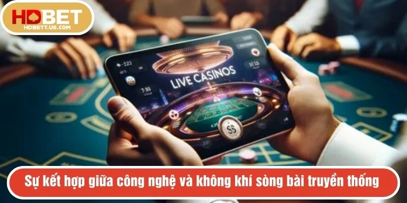 Sự kết hợp giữa công nghệ và không khí sòng bài truyền thống 